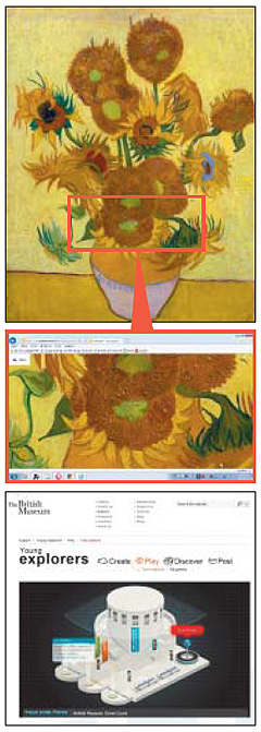 
	네덜란드 반고흐 미술관이 홈페이지에서 제공하고 있는 고흐의‘해바라기’고화질 이미지. 거친 붓 터치까지 생생하게 보인다. 아래 사진은 게임을 활용한 대영박물관 어린이 교육 코너 ‘영 익스플로러즈’.

