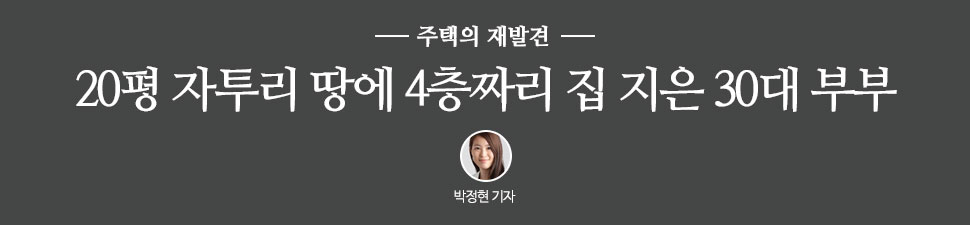 
	[주택의 재발견] 20평 자투리땅에 4층짜리 집 지은 30대 부부
