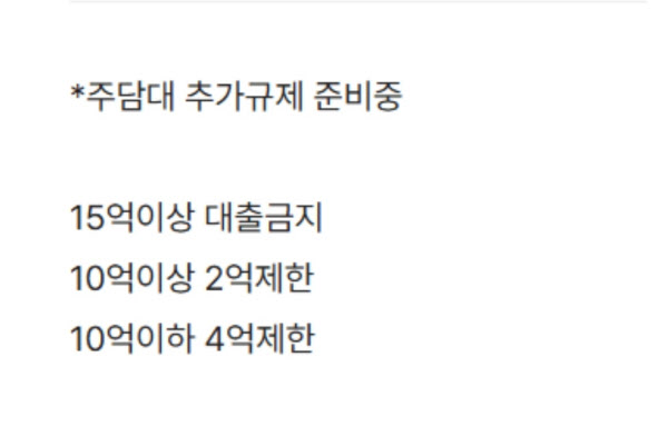 [땅집고] 최근 온라인에서는 '주담대 추가규제 준비중'이라는 제목의 게시글이 확산했다. 해당 게시글에는 주택가격 15억원 이상 주택의 주담대를 전면 금지하고, 10억원 이상 주택은 2억원, 10억원 이하 주택은 4억원으로 대출한도를 축소한다는 내용이 담겼다./SNS